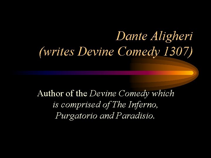 Dante Aligheri (writes Devine Comedy 1307) Author of the Devine Comedy which is comprised Dante Aligheri (writes Devine Comedy 1307) Author of the Devine Comedy which is comprised