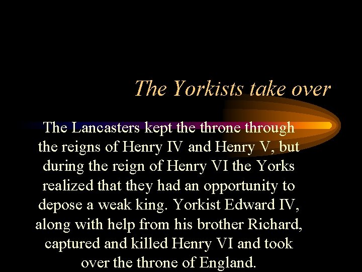 The Yorkists take over The Lancasters kept the throne through the reigns of Henry The Yorkists take over The Lancasters kept the throne through the reigns of Henry