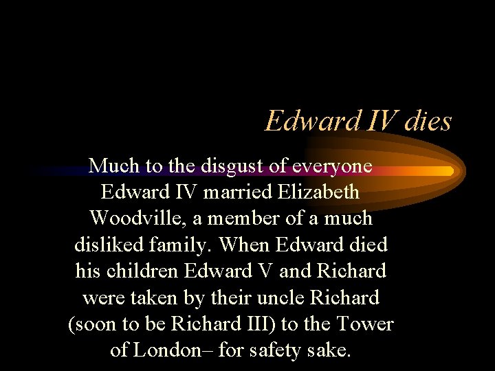 Edward IV dies Much to the disgust of everyone Edward IV married Elizabeth Woodville, Edward IV dies Much to the disgust of everyone Edward IV married Elizabeth Woodville,