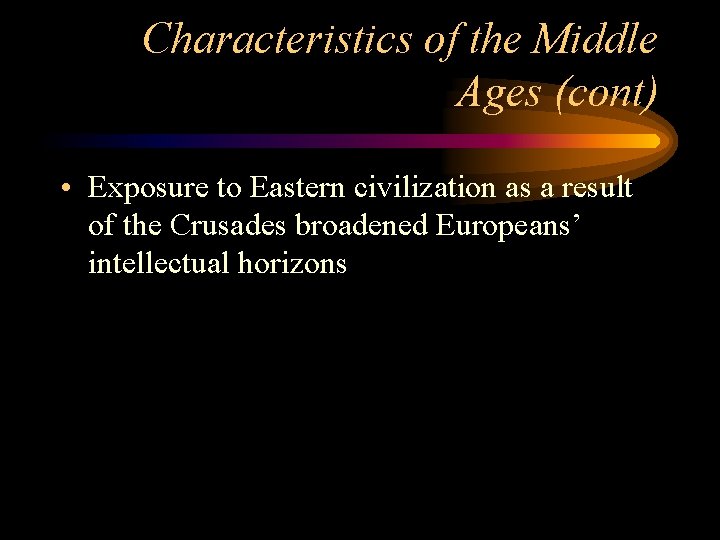 Characteristics of the Middle Ages (cont) • Exposure to Eastern civilization as a result