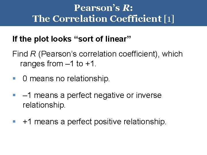Pearson’s R: The Correlation Coefficient [1] If the plot looks “sort of linear” Find