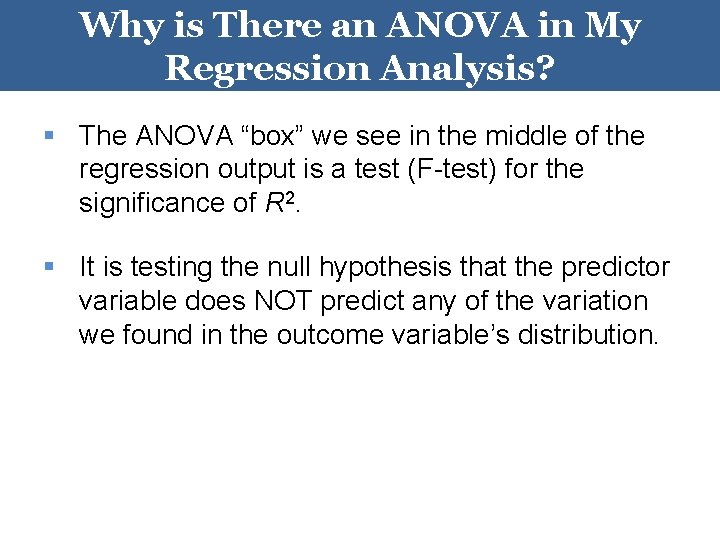 Why is There an ANOVA in My Regression Analysis? § The ANOVA “box” we Why is There an ANOVA in My Regression Analysis? § The ANOVA “box” we