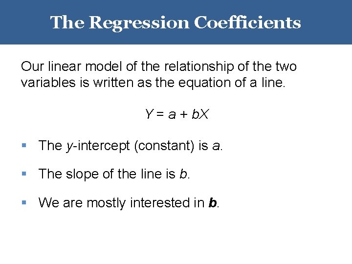 The Regression Coefficients Our linear model of the relationship of the two variables is The Regression Coefficients Our linear model of the relationship of the two variables is