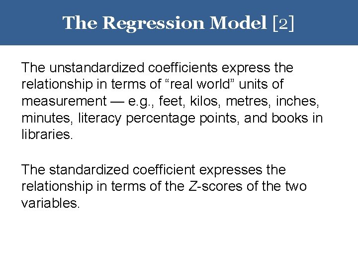 The Regression Model [2] The unstandardized coefficients express the relationship in terms of “real