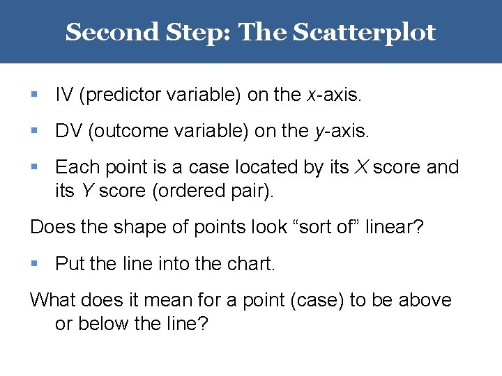 Second Step: The Scatterplot § IV (predictor variable) on the x-axis. § DV (outcome Second Step: The Scatterplot § IV (predictor variable) on the x-axis. § DV (outcome
