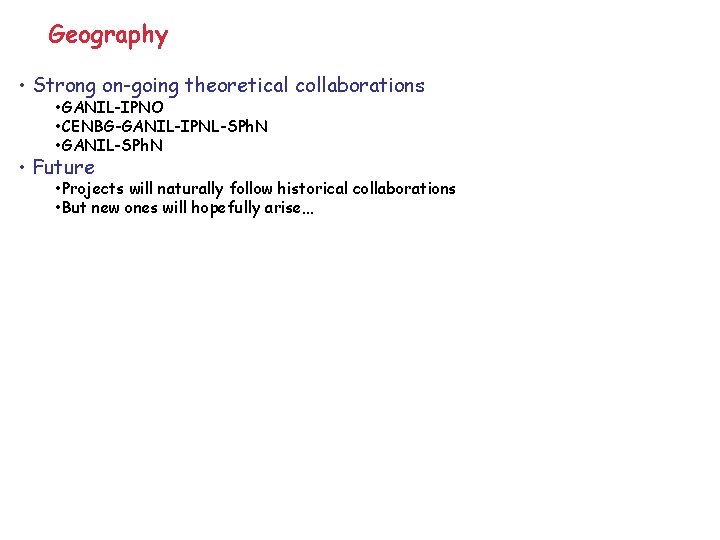 Geography • Strong on-going theoretical collaborations • GANIL-IPNO • CENBG-GANIL-IPNL-SPh. N • GANIL-SPh. N