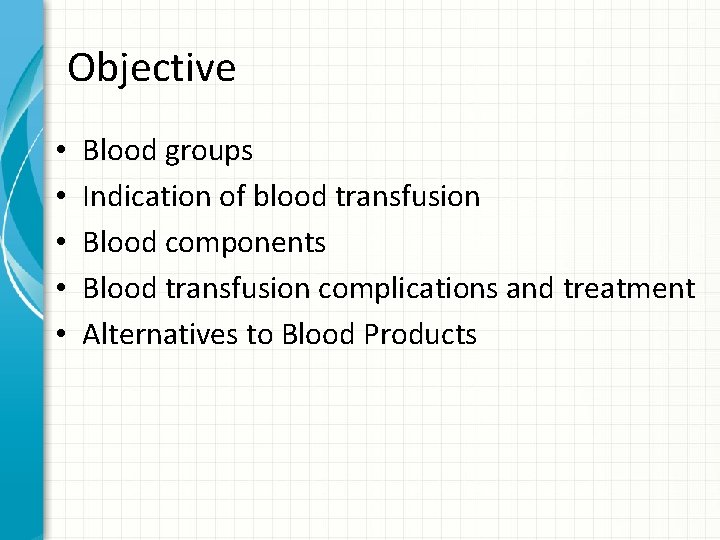 Objective • • • Blood groups Indication of blood transfusion Blood components Blood transfusion