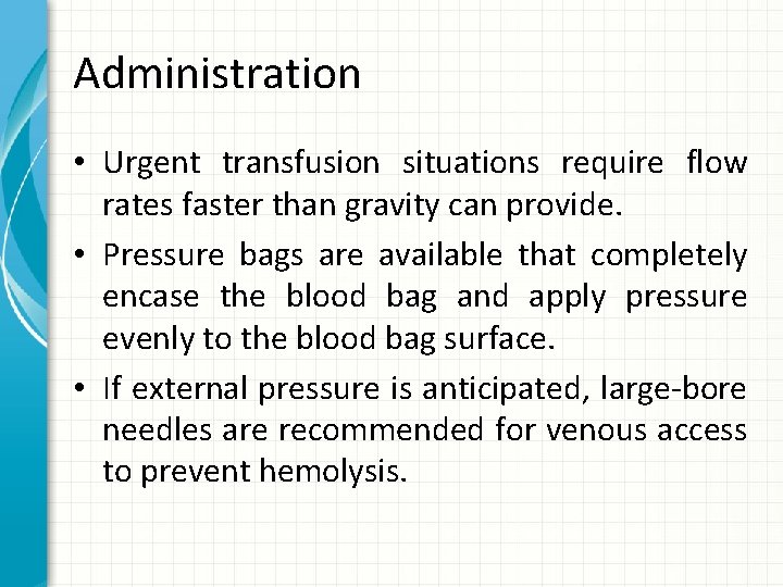 Administration • Urgent transfusion situations require flow rates faster than gravity can provide. •