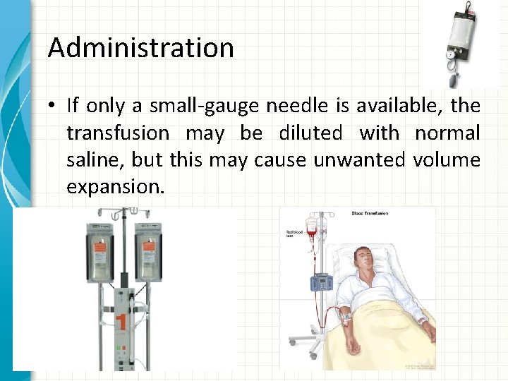 Administration • If only a small-gauge needle is available, the transfusion may be diluted