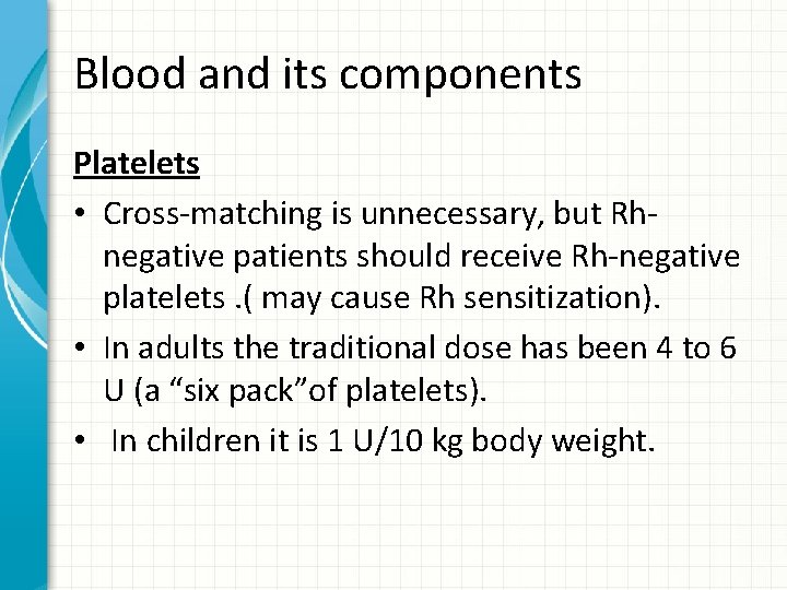 Blood and its components Platelets • Cross-matching is unnecessary, but Rhnegative patients should receive