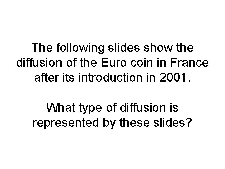 The following slides show the diffusion of the Euro coin in France after its