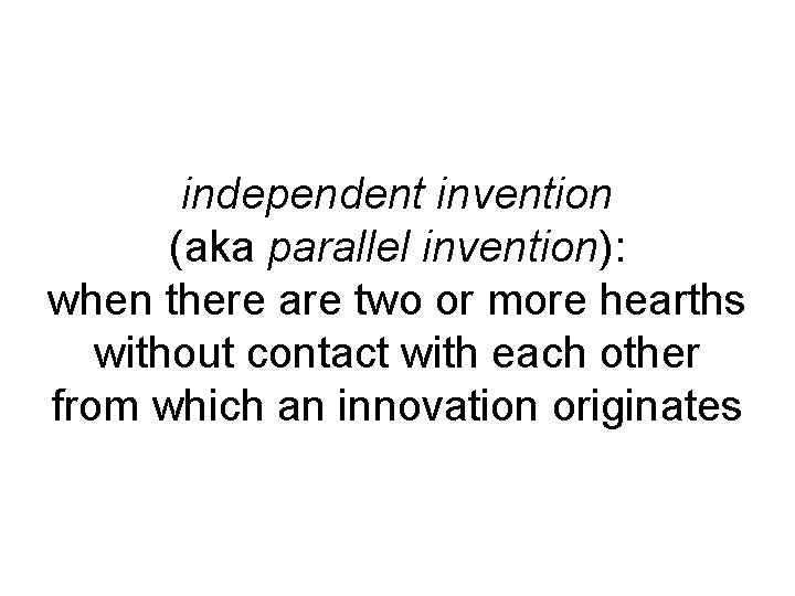 independent invention (aka parallel invention): when there are two or more hearths without contact