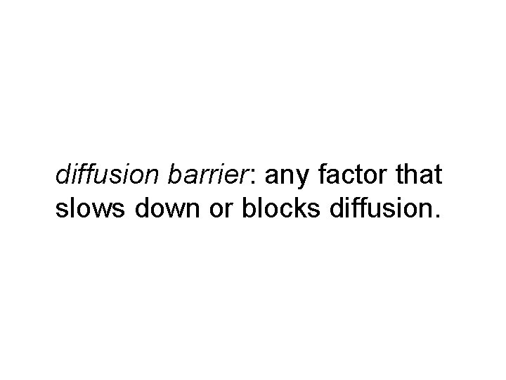 diffusion barrier: any factor that slows down or blocks diffusion. 