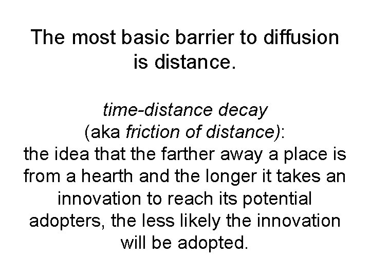 The most basic barrier to diffusion is distance. time-distance decay (aka friction of distance):