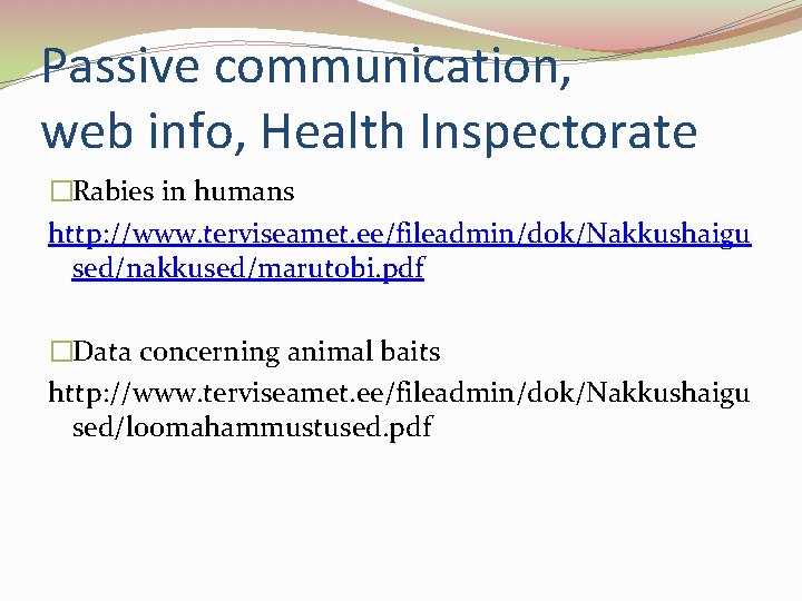 Passive communication, web info, Health Inspectorate �Rabies in humans http: //www. terviseamet. ee/fileadmin/dok/Nakkushaigu sed/nakkused/marutobi.