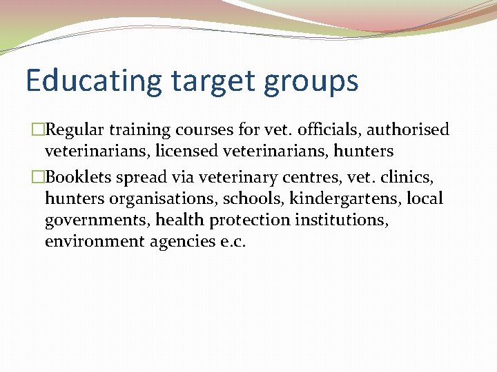 Educating target groups �Regular training courses for vet. officials, authorised veterinarians, licensed veterinarians, hunters