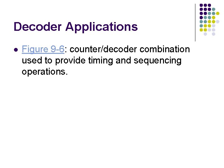 Decoder Applications l Figure 9 -6: counter/decoder combination used to provide timing and sequencing