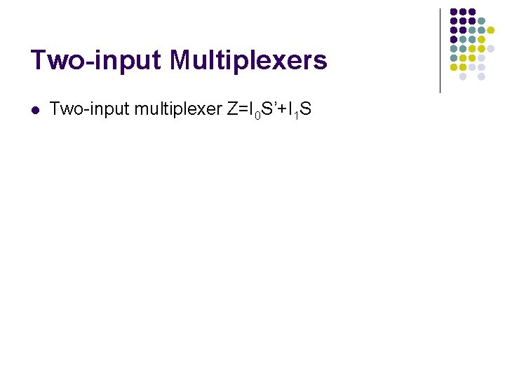 Two-input Multiplexers l Two-input multiplexer Z=I 0 S’+I 1 S 