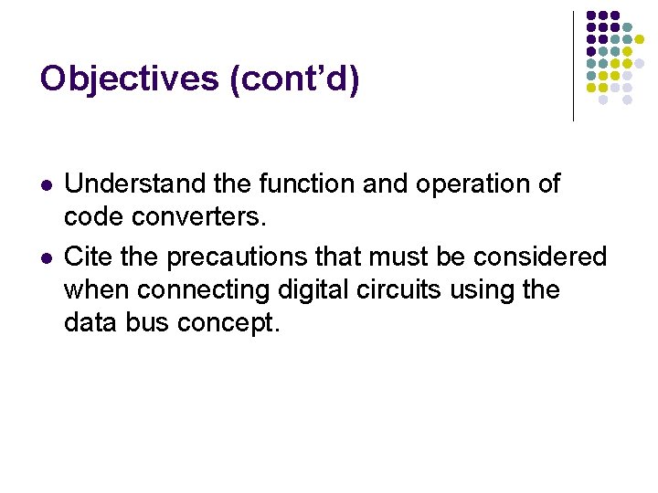 Objectives (cont’d) l l Understand the function and operation of code converters. Cite the