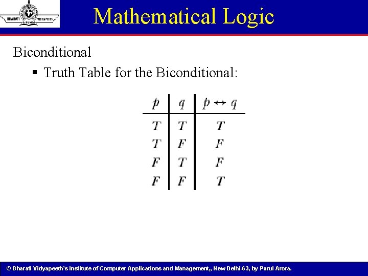 Mathematical Logic Biconditional § Truth Table for the Biconditional: © Bharati Vidyapeeth’s Institute of