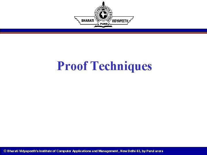 Proof Techniques © Bharati Vidyapeeth’s Institute of Computer Applications and Management , New Delhi-63,