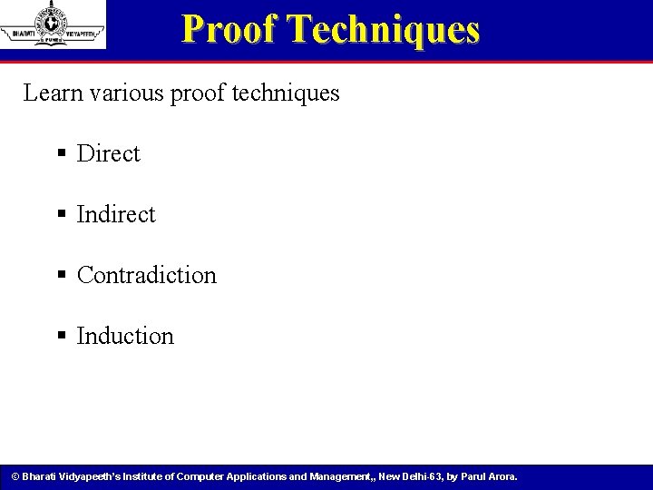 Proof Techniques Learn various proof techniques § Direct § Indirect § Contradiction § Induction