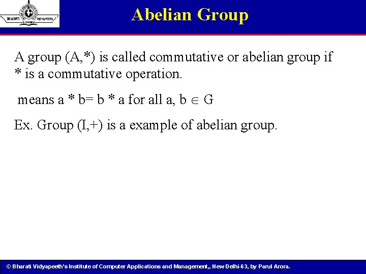 Abelian Group A group (A, *) is called commutative or abelian group if *