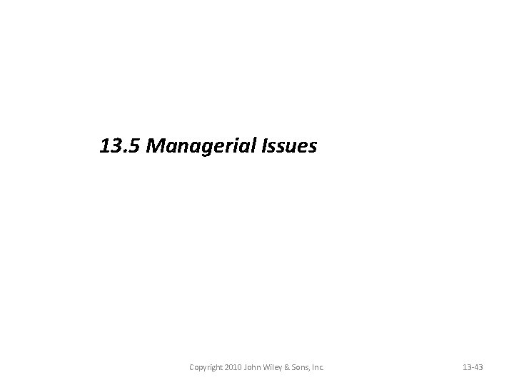 13. 5 Managerial Issues Copyright 2010 John Wiley & Sons, Inc. 13 -43 