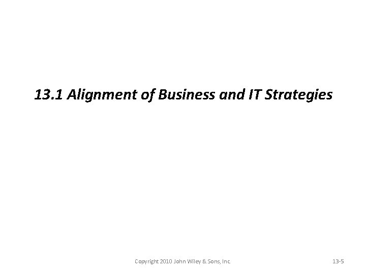 13. 1 Alignment of Business and IT Strategies Copyright 2010 John Wiley & Sons,