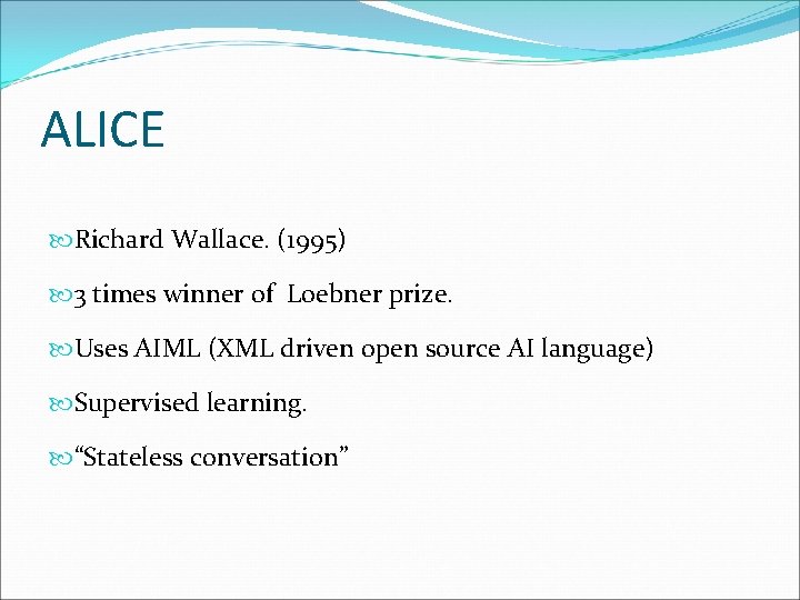 ALICE Richard Wallace. (1995) 3 times winner of Loebner prize. Uses AIML (XML driven