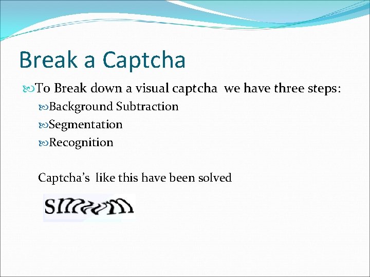 Break a Captcha To Break down a visual captcha we have three steps: Background