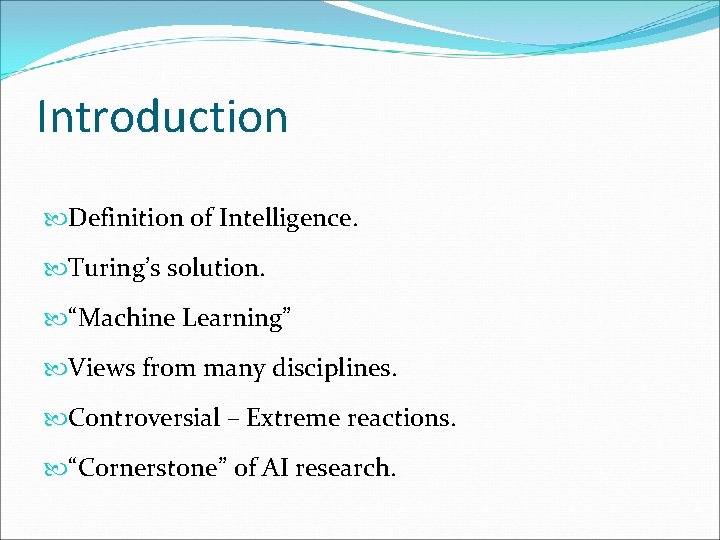 Introduction Definition of Intelligence. Turing’s solution. “Machine Learning” Views from many disciplines. Controversial –