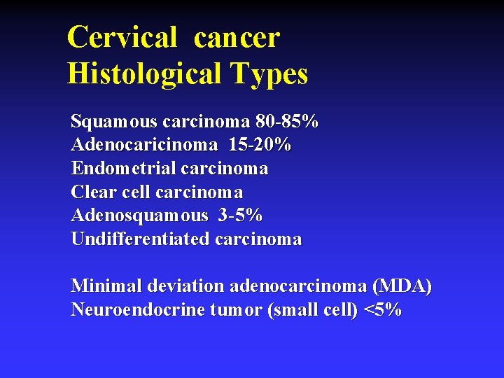 Cervical cancer Histological Types Squamous carcinoma 80 -85% Adenocaricinoma 15 -20% Endometrial carcinoma Clear