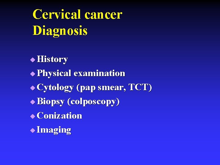 Cervical cancer Diagnosis History u Physical examination u Cytology (pap smear, TCT) u Biopsy