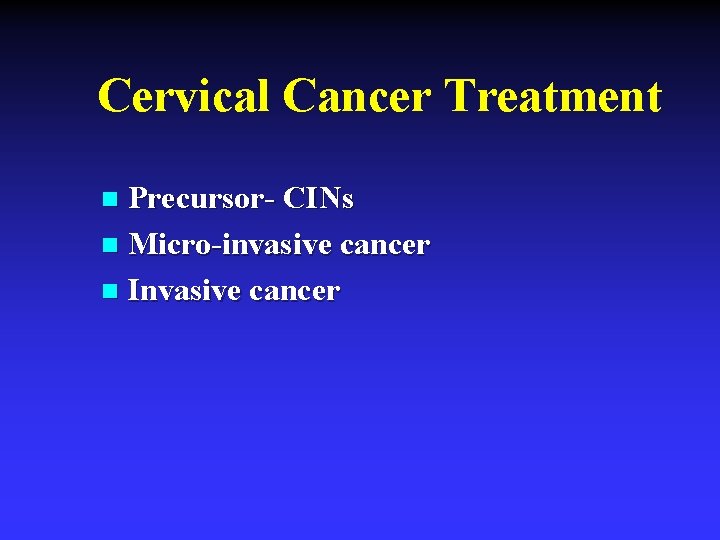 Cervical Cancer Treatment Precursor- CINs n Micro-invasive cancer n Invasive cancer n 