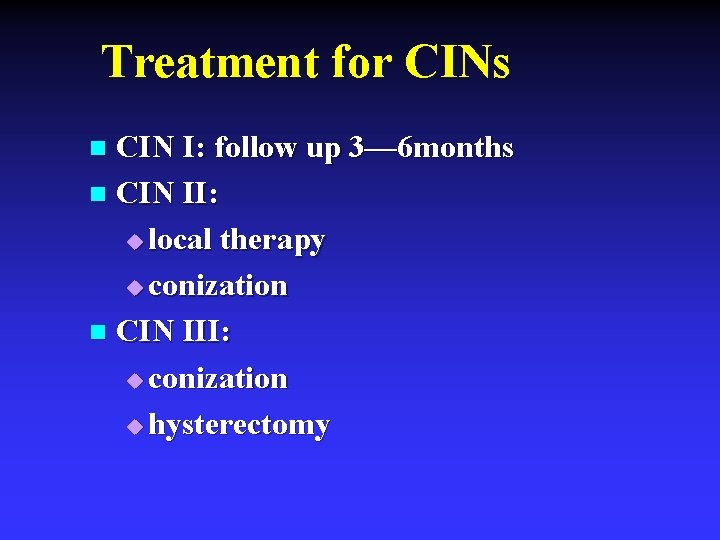 Treatment for CINs CIN I: follow up 3— 6 months n CIN II: u