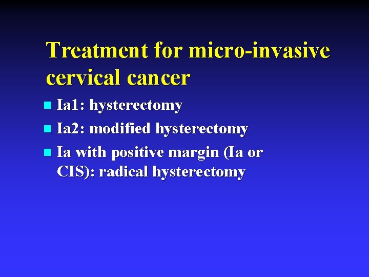 Treatment for micro-invasive cervical cancer Ia 1: hysterectomy n Ia 2: modified hysterectomy n