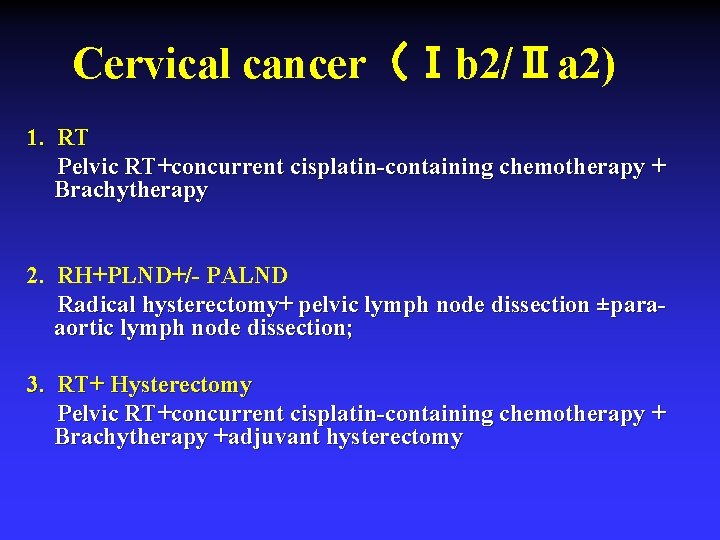 Cervical cancer（Ⅰb 2/Ⅱa 2) 1. RT Pelvic RT+concurrent cisplatin-containing chemotherapy + Brachytherapy 2. RH+PLND+/-