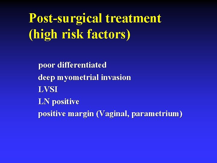 Post-surgical treatment (high risk factors) poor differentiated deep myometrial invasion LVSI LN positive margin