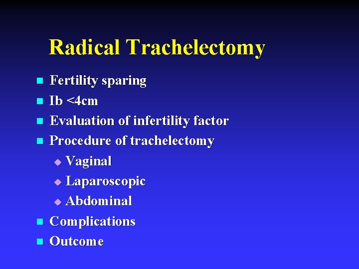 Radical Trachelectomy n n n Fertility sparing Ib <4 cm Evaluation of infertility factor
