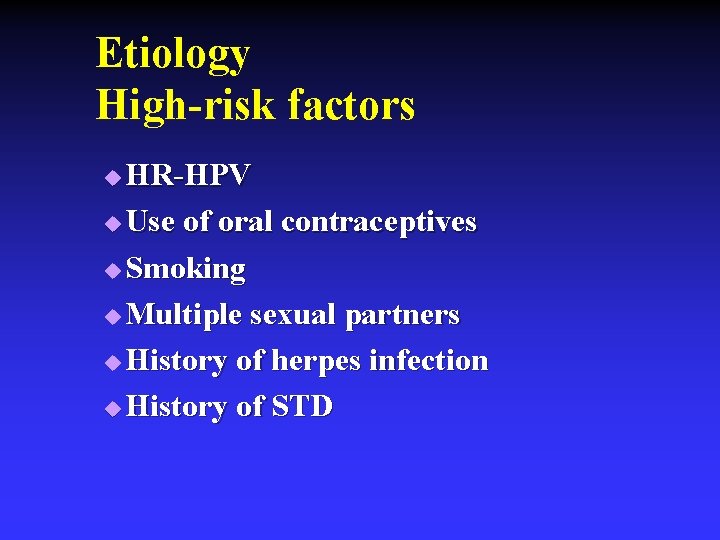 Etiology High-risk factors HR-HPV u Use of oral contraceptives u Smoking u Multiple sexual