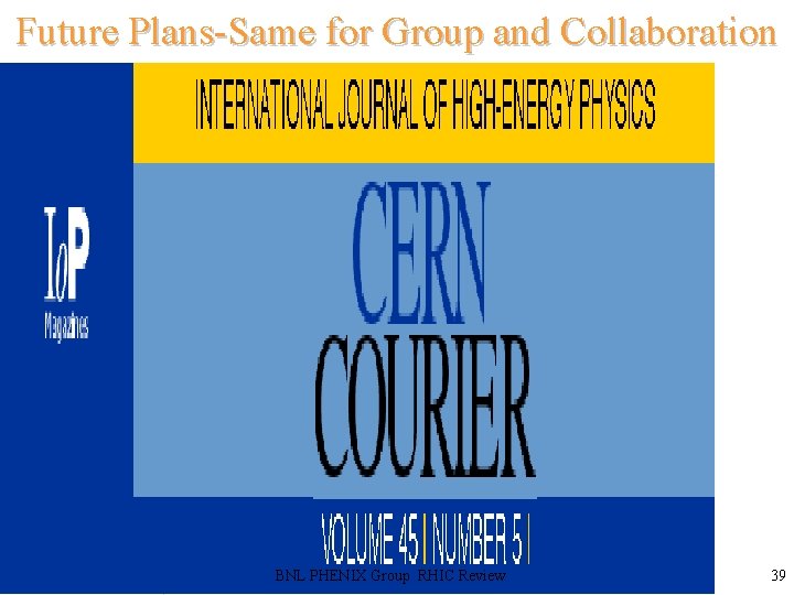 Future Plans-Same for Group and Collaboration BNL PHENIX Group RHIC Review 39 