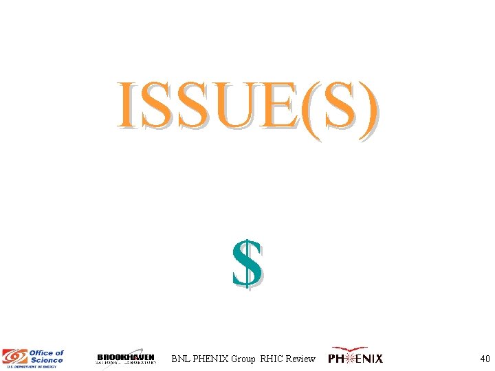 ISSUE(S) $ BNL PHENIX Group RHIC Review 40 