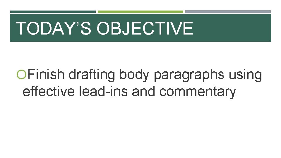 TODAY’S OBJECTIVE Finish drafting body paragraphs using effective lead-ins and commentary 