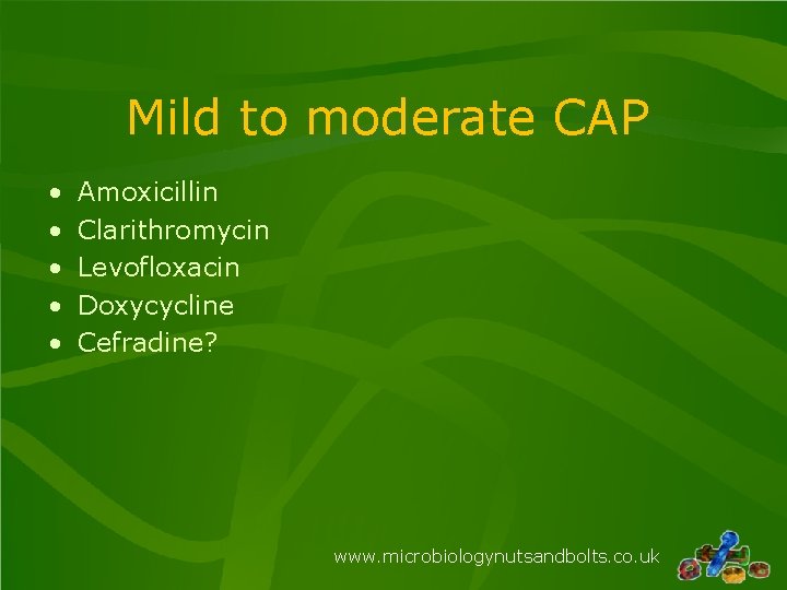 Mild to moderate CAP • • • Amoxicillin Clarithromycin Levofloxacin Doxycycline Cefradine? www. microbiologynutsandbolts.