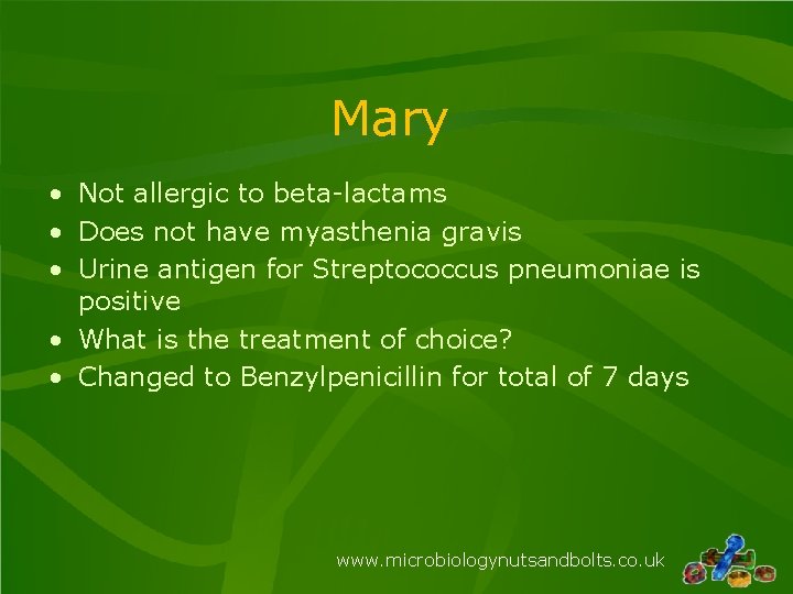 Mary • Not allergic to beta-lactams • Does not have myasthenia gravis • Urine