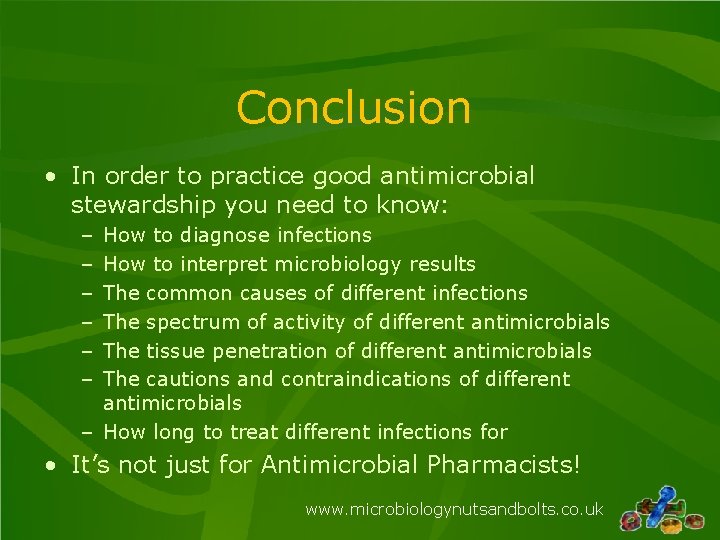Conclusion • In order to practice good antimicrobial stewardship you need to know: – Conclusion • In order to practice good antimicrobial stewardship you need to know: –