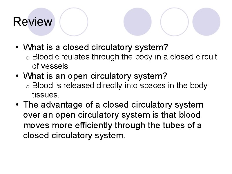 Review • What is a closed circulatory system? o Blood circulates through the body