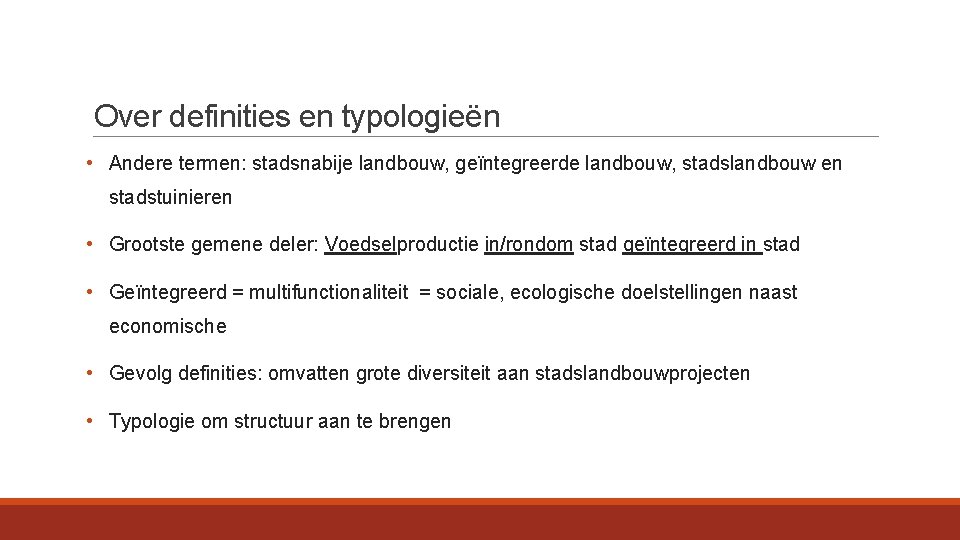 Over definities en typologieën • Andere termen: stadsnabije landbouw, geïntegreerde landbouw, stadslandbouw en stadstuinieren