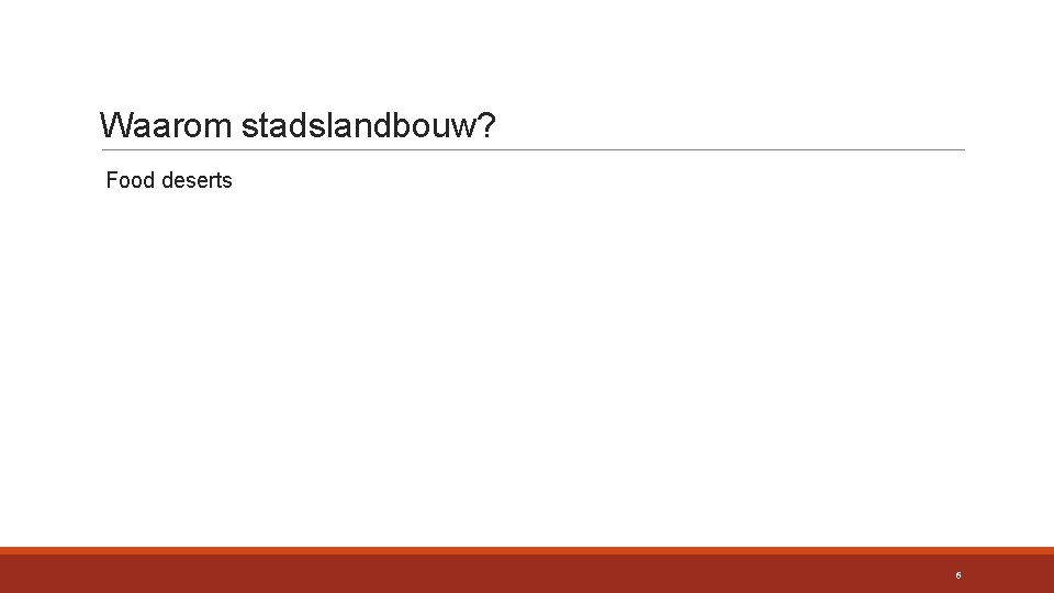 Waarom stadslandbouw? Food deserts 6 